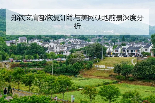 郑钦文肩部恢复训练与美网硬地前景深度分析